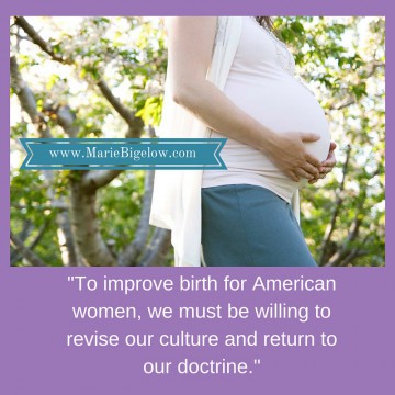 To improve birth for American women, we must be willing to revise our culture and return to our doctrine.